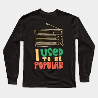 I used to be popular radio Long Sleeve T-Shirt